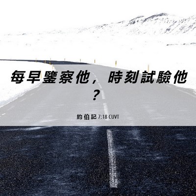 Picture 06 - 約 伯 記 7:18 CUVT - 每 早 鑒 察 他 ， 時 刻 試 驗 他 - Bible Verse Picture