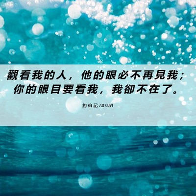 Picture 06 - 約 伯 記 7:8 CUVT - 觀 看 我 的 人 ， 他 的 眼 必 不 再 - Bible Verse Picture