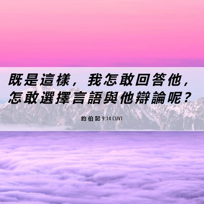 Picture 06 - 約 伯 記 9:14 CUVT - 既 是 這 樣 ， 我 怎 敢 回 答 他 ， - Bible Verse Picture