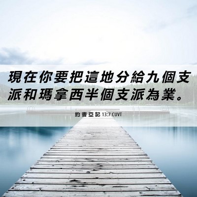Picture 06 - 約 書 亞 記 13:7 CUVT - 現 在 你 要 把 這 地 分 給 九 個 支 - Bible Verse Picture