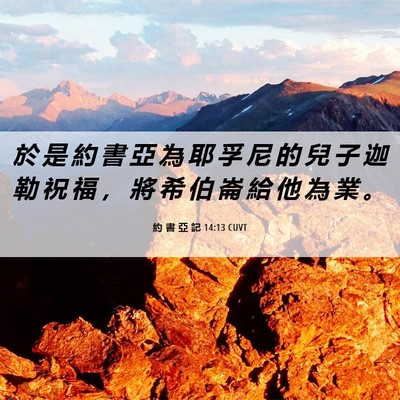 Picture 06 - 約 書 亞 記 14:13 CUVT - 於 是 約 書 亞 為 耶 孚 尼 的 兒 子 - Bible Verse Picture