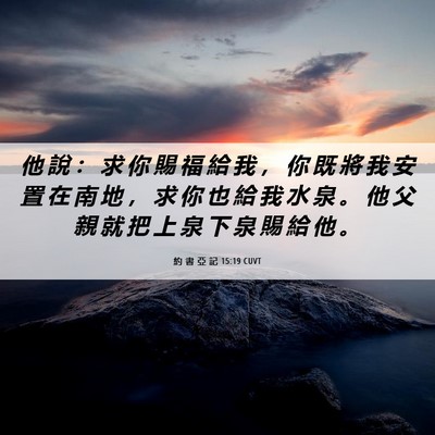 Picture 06 - 約 書 亞 記 15:19 CUVT - 他 說 ： 求 你 賜 福 給 我 ， 你 既 - Bible Verse Picture