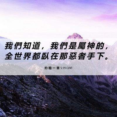 Picture 06 - 約 翰 一 書 5:19 CUVT - 我 們 知 道 ， 我 們 是 屬 神 的 ， - Bible Verse Picture