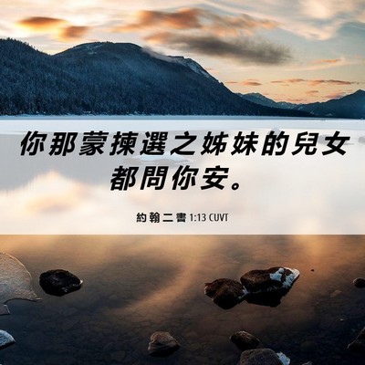 Picture 06 - 約 翰 二 書 1:13 CUVT - 你 那 蒙 揀 選 之 姊 妹 的 兒 女 都 - Bible Verse Picture