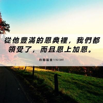 Picture 06 - 約 翰 福 音 1:16 CUVT - 從 他 豐 滿 的 恩 典 裡 ， 我 們 都 - Bible Verse Picture