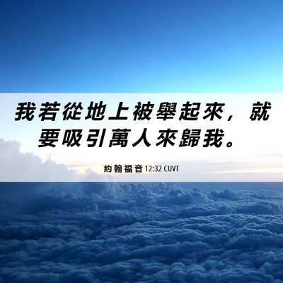 Picture 06 - 約 翰 福 音 12:32 CUVT - 我 若 從 地 上 被 舉 起 來 ， 就 要 - Bible Verse Picture