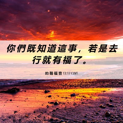 Picture 06 - 約 翰 福 音 13:17 CUVT - 你 們 既 知 道 這 事 ， 若 是 去 行 - Bible Verse Picture