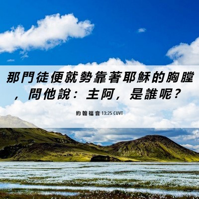Picture 06 - 約 翰 福 音 13:25 CUVT - 那 門 徒 便 就 勢 靠 著 耶 穌 的 胸 - Bible Verse Picture
