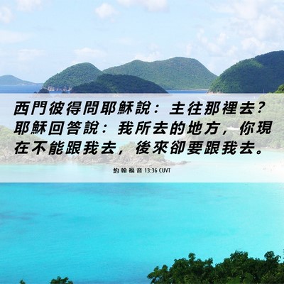 Picture 06 - 約 翰 福 音 13:36 CUVT - 西 門 彼 得 問 耶 穌 說 ： 主 往 那 - Bible Verse Picture