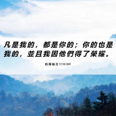 Picture 06 - 約 翰 福 音 17:10 CUVT - 凡 是 我 的 ， 都 是 你 的 ； 你 的 - Bible Verse Picture
