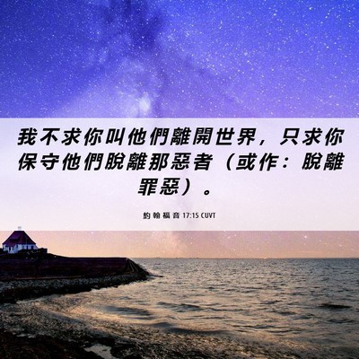 Picture 06 - 約 翰 福 音 17:15 CUVT - 我 不 求 你 叫 他 們 離 開 世 界 ， - Bible Verse Picture