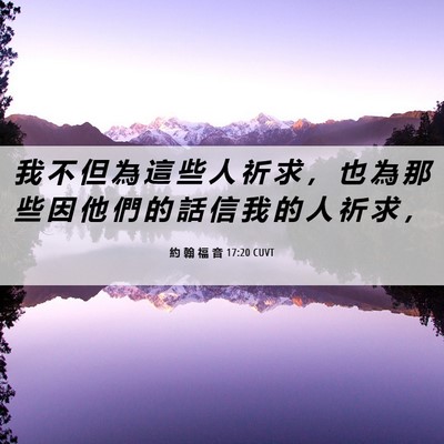 Picture 06 - 約 翰 福 音 17:20 CUVT - 我 不 但 為 這 些 人 祈 求 ， 也 為 - Bible Verse Picture