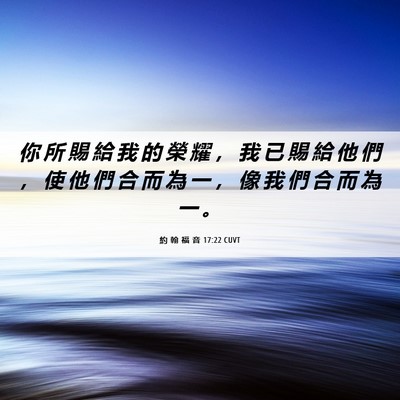 Picture 06 - 約 翰 福 音 17:22 CUVT - 你 所 賜 給 我 的 榮 耀 ， 我 已 賜 - Bible Verse Picture