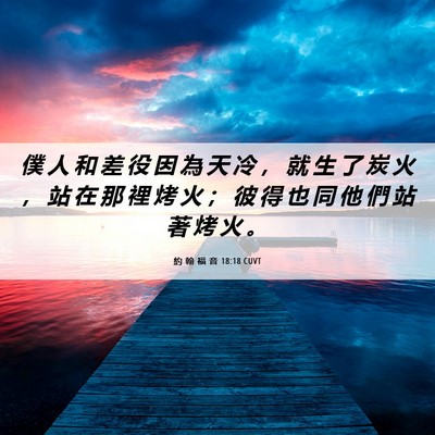Picture 06 - 約 翰 福 音 18:18 CUVT - 僕 人 和 差 役 因 為 天 冷 ， 就 生 - Bible Verse Picture