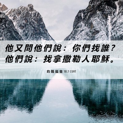 Picture 06 - 約 翰 福 音 18:7 CUVT - 他 又 問 他 們 說 ： 你 們 找 誰 ？ - Bible Verse Picture