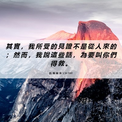 Picture 06 - 約 翰 福 音 5:34 CUVT - 其 實 ， 我 所 受 的 見 證 不 是 從 - Bible Verse Picture