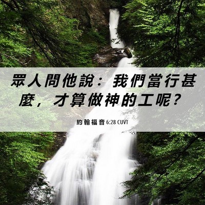 Picture 06 - 約 翰 福 音 6:28 CUVT - 眾 人 問 他 說 ： 我 們 當 行 甚 麼 - Bible Verse Picture