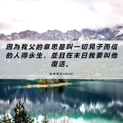 Picture 06 - 約 翰 福 音 6:40 CUVT - 因 為 我 父 的 意 思 是 叫 一 切 見 - Bible Verse Picture