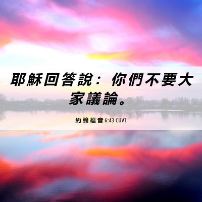 Picture 06 - 約 翰 福 音 6:43 CUVT - 耶 穌 回 答 說 ： 你 們 不 要 大 家 - Bible Verse Picture