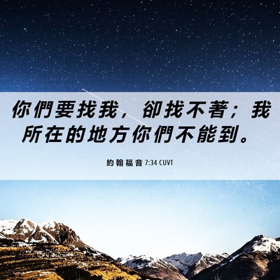 Picture 06 - 約 翰 福 音 7:34 CUVT - 你 們 要 找 我 ， 卻 找 不 著 ； 我 - Bible Verse Picture