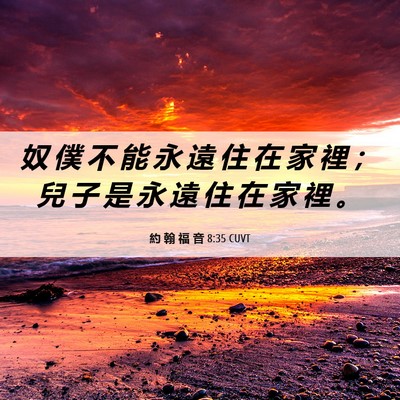 Picture 06 - 約 翰 福 音 8:35 CUVT - 奴 僕 不 能 永 遠 住 在 家 裡 ； 兒 - Bible Verse Picture