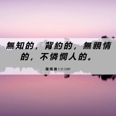 Picture 06 - 羅 馬 書 1:31 CUVT - 無 知 的 ， 背 約 的 ， 無 親 情 的 - Bible Verse Picture