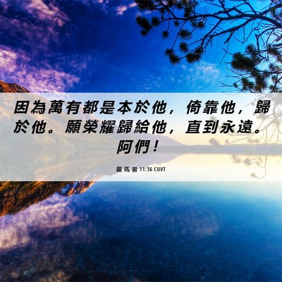 Picture 06 - 羅 馬 書 11:36 CUVT - 因 為 萬 有 都 是 本 於 他 ， 倚 靠 - Bible Verse Picture