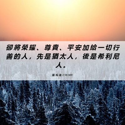 Picture 06 - 羅 馬 書 2:10 CUVT - 卻 將 榮 耀 、 尊 貴 、 平 安 加 給 - Bible Verse Picture