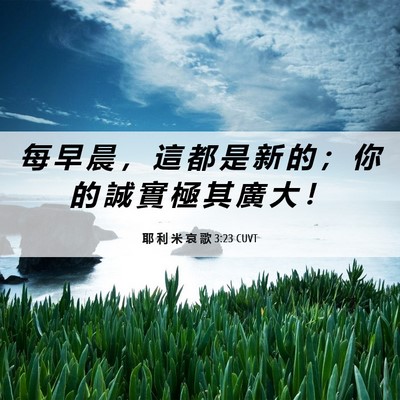 Picture 06 - 耶 利 米 哀 歌 3:23 CUVT - 每 早 晨 ， 這 都 是 新 的 ； 你 的 - Bible Verse Picture