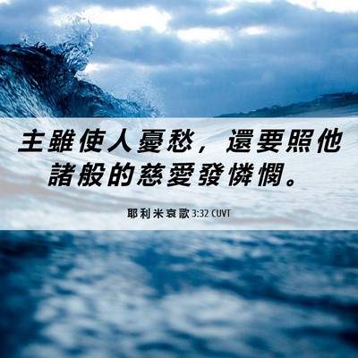 Picture 06 - 耶 利 米 哀 歌 3:32 CUVT - 主 雖 使 人 憂 愁 ， 還 要 照 他 諸 - Bible Verse Picture