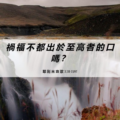 Picture 06 - 耶 利 米 哀 歌 3:38 CUVT - 禍 福 不 都 出 於 至 高 者 的 口 嗎 - Bible Verse Picture