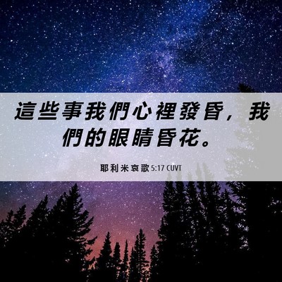 Picture 06 - 耶 利 米 哀 歌 5:17 CUVT - 這 些 事 我 們 心 裡 發 昏 ， 我 們 - Bible Verse Picture