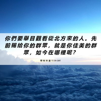 Picture 06 - 耶 利 米 書 13:20 CUVT - 你 們 要 舉 目 觀 看 從 北 方 來 的 - Bible Verse Picture