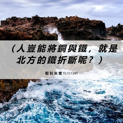 Picture 06 - 耶 利 米 書 15:12 CUVT - （ 人 豈 能 將 銅 與 鐵 ， 就 是 北 - Bible Verse Picture