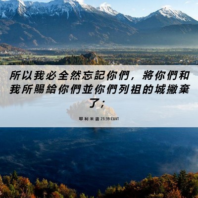 Picture 06 - 耶 利 米 書 23:39 CUVT - 所 以 我 必 全 然 忘 記 你 們 ， 將 - Bible Verse Picture