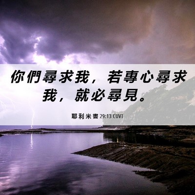 Picture 06 - 耶 利 米 書 29:13 CUVT - 你 們 尋 求 我 ， 若 專 心 尋 求 我 - Bible Verse Picture
