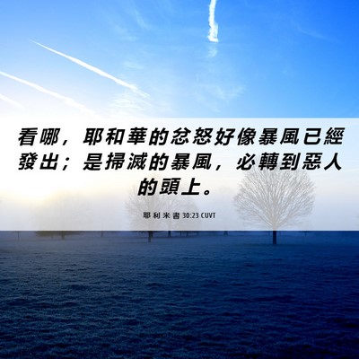 Picture 06 - 耶 利 米 書 30:23 CUVT - 看 哪 ， 耶 和 華 的 忿 怒 好 像 暴 - Bible Verse Picture
