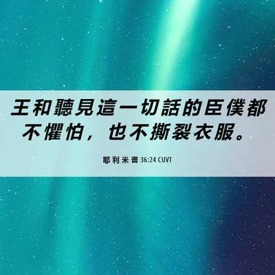 Picture 06 - 耶 利 米 書 36:24 CUVT - 王 和 聽 見 這 一 切 話 的 臣 僕 都 - Bible Verse Picture