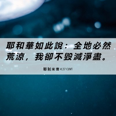 Picture 06 - 耶 利 米 書 4:27 CUVT - 耶 和 華 如 此 說 ： 全 地 必 然 荒 - Bible Verse Picture
