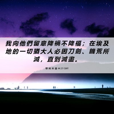Picture 06 - 耶 利 米 書 44:27 CUVT - 我 向 他 們 留 意 降 禍 不 降 福 ； - Bible Verse Picture