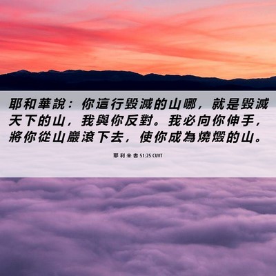 Picture 06 - 耶 利 米 書 51:25 CUVT - 耶 和 華 說 ： 你 這 行 毀 滅 的 山 - Bible Verse Picture