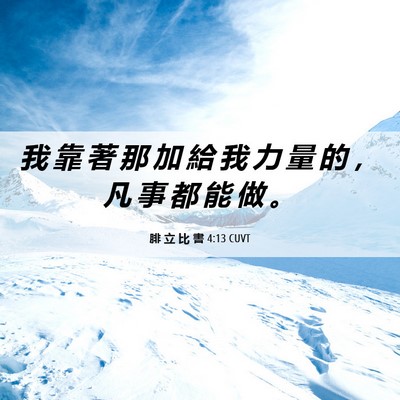 Picture 06 - 腓 立 比 書 4:13 CUVT - 我 靠 著 那 加 給 我 力 量 的 ， 凡 - Bible Verse Picture