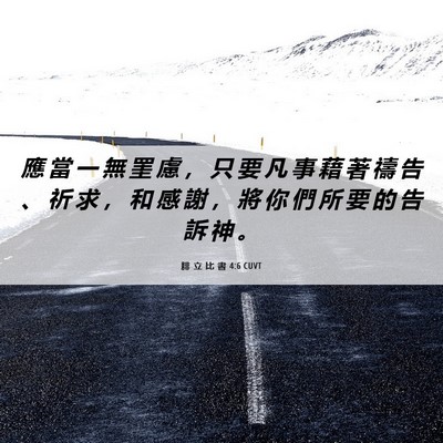 Picture 06 - 腓 立 比 書 4:6 CUVT - 應 當 一 無 罣 慮 ， 只 要 凡 事 藉 - Bible Verse Picture