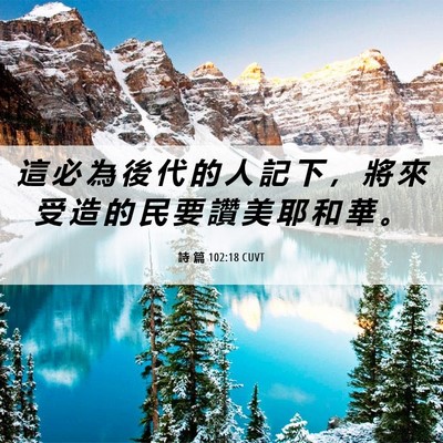 Picture 06 - 詩 篇 102:18 CUVT - 這 必 為 後 代 的 人 記 下 ， 將 來 - Bible Verse Picture