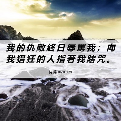 Picture 06 - 詩 篇 102:8 CUVT - 我 的 仇 敵 終 日 辱 罵 我 ； 向 我 - Bible Verse Picture