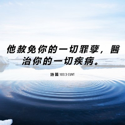 Picture 06 - 詩 篇 103:3 CUVT - 他 赦 免 你 的 一 切 罪 孽 ， 醫 治 - Bible Verse Picture