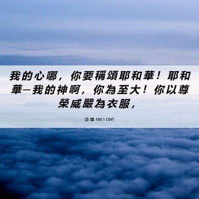 Picture 06 - 詩 篇 104:1 CUVT - 我 的 心 哪 ， 你 要 稱 頌 耶 和 華 - Bible Verse Picture