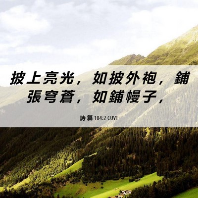Picture 06 - 詩 篇 104:2 CUVT - 披 上 亮 光 ， 如 披 外 袍 ， 鋪 張 - Bible Verse Picture