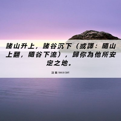 Picture 06 - 詩 篇 104:8 CUVT - 諸 山 升 上 ， 諸 谷 沉 下 （ 或 譯 - Bible Verse Picture