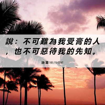 Picture 06 - 詩 篇 105:15 CUVT - 說 ： 不 可 難 為 我 受 膏 的 人 ， - Bible Verse Picture